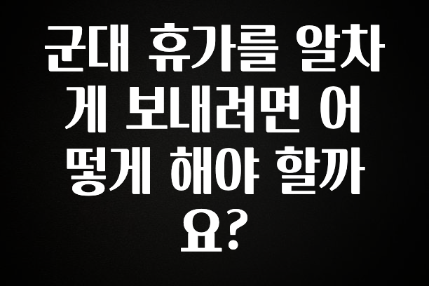 역대급 라인업 군대 휴가를 알차게 보내려면 어떻게 해야 할까요? 확인하시죠