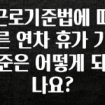 사계절 사랑받는 근로기준법에 따른 연차 휴가 기준은 어떻게 되나요? 리뷰 해보겠습니다
