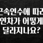 올해 이것모르면 손해 근속연수에 따라 연차가 어떻게 달라지나요? 관심이 뜨겁습니다