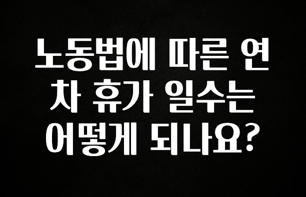 바로 확인가능한 노동법에 따른 연차 휴가 일수는 어떻게 되나요? 뜨거운 관심 감사합니다