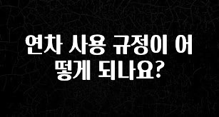 이번 선물은 꼭 연차 사용 규정이 어떻게 되나요? 전합니다