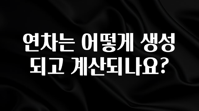 진심을 담은 연차는 어떻게 생성되고 계산되나요? 알짜배기만 골라가세요
