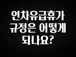 “꼭”저장해두세요 연차유급휴가 규정은 어떻게 되나요? 알려드립니다
