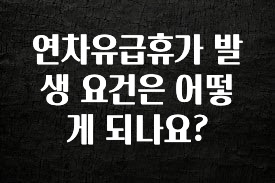 이건”꼭” 알아보자 연차유급휴가 발생 요건은 어떻게 되나요? 뜨거운 관심 감사합니다