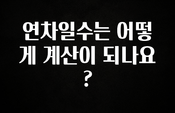 시간이 없다? 연차일수는 어떻게 계산이 되나요? 전해드립니다