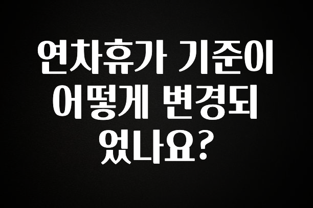 이 “정보” 못참지 연차휴가 기준이 어떻게 변경되었나요? 확인해보세요