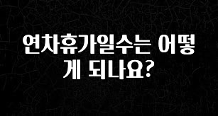 빠르게 확인 하세요! 연차휴가일수는 어떻게 되나요? 클릭해보세요