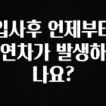 주목 입사후 언제부터 연차가 발생하나요? 추천드릴게요