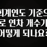 꼭 보고싶은 회계연도 기준으로 연차 개수가 어떻게 되나요? 핫한 정보입니다