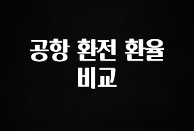 꾸준한 인기 공항 환전 환율 비교 알려드립니다
