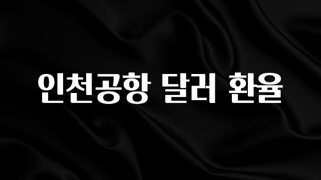 공감주의 인천공항 달러 환율 핫한 정보입니다
