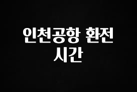 최저가로 모시는 인천공항 환전 시간 실사용 후기