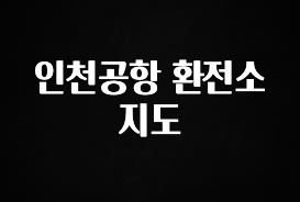 간단정보 인천공항 환전소 지도 전해드립니다